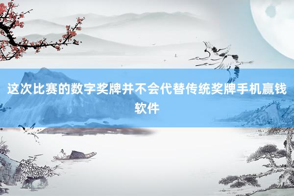 这次比赛的数字奖牌并不会代替传统奖牌手机赢钱软件