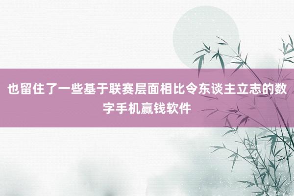 也留住了一些基于联赛层面相比令东谈主立志的数字手机赢钱软件