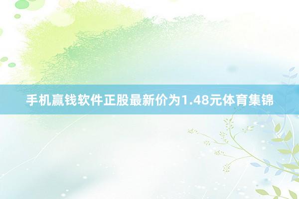 手机赢钱软件正股最新价为1.48元体育集锦