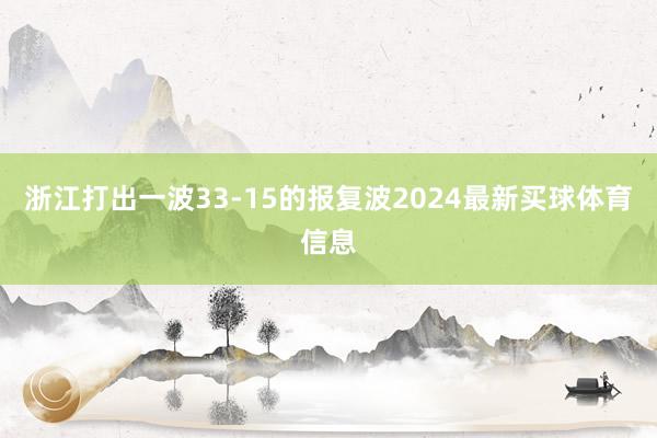 浙江打出一波33-15的报复波2024最新买球体育信息