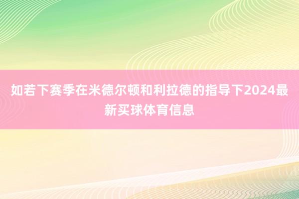 如若下赛季在米德尔顿和利拉德的指导下2024最新买球体育信息