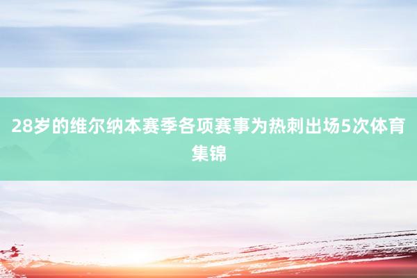 28岁的维尔纳本赛季各项赛事为热刺出场5次体育集锦